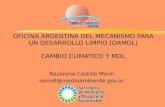 OFICINA ARGENTINA DEL MECANISMO PARA UN DESARROLLO LIMPIO (OAMDL) CAMBIO CLIMATICO Y MDL Nazareno Castillo Marin oamdl@medioambiente.gov.ar.