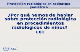 IAEA Protección radiológica en radiología pediátrica ¿Por qué hemos de hablar sobre protección radiológica en procedimientos radiológicos de niños? L01.