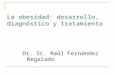 La obesidad: desarrollo, diagnóstico y tratamiento Dr. Sc. Raúl Fernández Regalado.