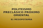 POLITEISMO PRECLÁSICO PRÓXIMO ORIENTAL B) MESOPOTAMIA.