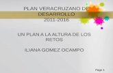 Page 1 PLAN VERACRUZANO DE DESARROLLO 2011-2016 UN PLAN A LA ALTURA DE LOS RETOS ILIANA GOMEZ OCAMPO.