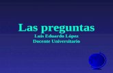 Las preguntas Luis Eduardo López Docente Universitario.