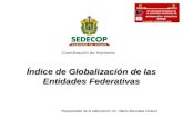 Índice de Globalización de las Entidades Federativas Responsable de la elaboración: Dr. Hilario Barcelata Chávez Coordinación de Asesores.