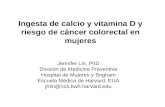Ingesta de calcio y vitamina D y riesgo de cáncer colorectal en mujeres Jennifer Lin, PhD División de Medicina Preventiva Hospital de Mujeres y Brigham.