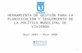 1 HERRAMIENTA DE GESTIÓN PARA LA PLANIFICACIÓN Y SEGUIMIENTO DE LA POLÍTICA MUNICIPAL DE VIVIENDA Mayo 2003 – Mayo 2008.