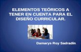 ELEMENTOS TEÓRICOS A TENER EN CUENTA PARA EL DISEÑO CURRICULAR. Damarys Roy Sadradín.