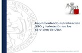 Implementando autenticación SSO y federación en los servicios de UBA. Coordinación General de TI y Comunicaciones. Universidad de Buenos Aires. Abril 2015.
