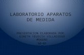 LABORATORIO APARATOS DE MEDIDA PRESENTACION ELABORADA POR: GINETH YEUDITH VILLADIEGO MORENO 10-01.