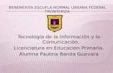 Tecnología de la Información y la Comunicación. Licenciatura en Educación Primaria. Alumna Paulina Banda Guevara.
