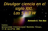 Divulgar ciencia en el siglo XXI. Las 5 + 3 W Antonio E. Ten Ros Cuenca. Universidad Internacional Menéndez Pelayo, 14 de marzo de 2006.