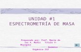 UNIDAD #1 ESPECTROMETRÍA DE MASA Preparado por: Prof. María de los A. Muñiz Título V-Mayagüez Química Orgánica 232.