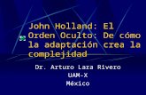 John Holland: El Orden Oculto: De cómo la adaptación crea la complejidad Dr. Arturo Lara Rivero UAM-X México.