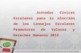 Jornadas Cívicas Escolares para la elección de los Consejos Escolares Promotores de Valores y Derechos Humanos 2012 1.