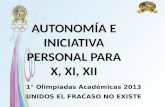1° Olimpiadas Académicas 2013 UNIDOS EL FRACASO NO EXISTE AUTONOMÍA E INICIATIVA PERSONAL PARA X, XI, XII.