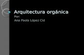 Arquitectura orgánica Por: Ana Paola López Cid. La arquitectura orgánica u organicismo arquitectónico es una filosofía de la arquitectura que promueve.