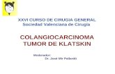 XXVI CURSO DE CIRUGIA GENERAL Sociedad Valenciana de Cirugía COLANGIOCARCINOMA TUMOR DE KLATSKIN Moderador: Dr. José Mir Pallardó.
