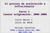 El proceso de aceleración e inflacionaria Parte I Causas originarias: 2006-2008 Curso Macro I Julio de 2010 Nicolás Salvatore CEDES y Buenos Aires City.