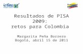 Resultados de PISA 2009: retos para Colombia Margarita Peña Borrero Bogotá, abril 15 de 2011
