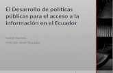 El Desarrollo de políticas públicas para el acceso a la información en el Ecuador Isabel Ramos FLACSO, Sede Ecuador.
