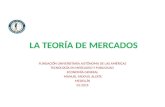 LA TEORÍA DE MERCADOS FUNDACIÓN UNIVERSITARIA AUTÓNOMA DE LAS AMÉRICAS TECNOLOGÍA EN MERCADEO Y PUBLICIDAD ECONOMÍA GENERAL MANUEL FADDUIL ALZATE MEDELLÍN.