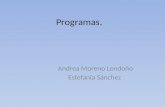 Programas. Andrea Moreno Londoño Estefanía Sánchez.