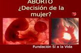 ABORTO ¿Decisión de la mujer? Fundación Sí a la Vida.