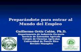 Preparándote para entrar al Mundo del Empleo Preparándote para entrar al Mundo del Empleo Guillermo Ortiz Colón, Ph.D. Departamento de Industria Pecuaria.