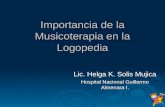 Importancia de la Musicoterapia en la Logopedia Lic. Helga K. Solis Mujica Hospital Nacional Guillermo Almenara I.