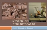 MISIÓN DEL BIBLIOTECARIO José Ortega y Gasset. Ortega y Gasset  Considerado como uno de los más grandes, universales e influyentes ensayistas españoles.