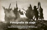 Fotografía de viaje Historia de la fotografía argentina y latinoamericana. Alumnas: Manno Melisa, Rojas Florencia, von Müller Lucila. Fotografía 2do. Año.