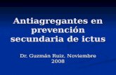 Antiagregantes en prevención secundaria de ictus Dr. Guzmán Ruiz. Noviembre 2008.