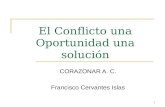 1 El Conflicto una Oportunidad una solución CORAZONAR A. C. Francisco Cervantes Islas.