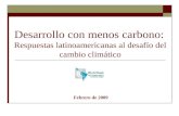 Desarrollo con menos carbono: Respuestas latinoamericanas al desafío del cambio climático Febrero de 2009.