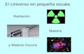 El Universo en pequeña escala: Radiación Materia y Materia Oscura.