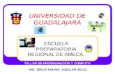 UNIVERSIDAD DE GUADALAJARA ESCUELA PREPARATORIA REGIONAL DE AMECA. TALLER DE PROGRAMACION Y COMPUTO ING. JESUS RAFAEL AGUILAR VELEZ.