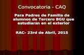 Convocatoria - CAQ Para Padres de Familia de alumnos de Tercero BGU que estudiar á n en el exterior RAC– 23rd de Abril, 2015.