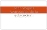 Tecnologías Avanzadas de la educación. Presentación El siguiente documento muestra datos importantes sobre como la tecnologías avanzadas ha impactado.