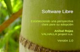 Software Libre Estableciendo una perspectiva clara para su adopción Aníbal Rojas VALHALLA project s.a. Versión 1.0.