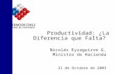 Productividad: ¿La Diferencia que Falta? Nicolás Eyzaguirre G. Ministro de Hacienda 31 de Octubre de 2003.