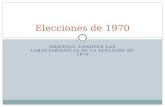 OBJETIVO: CONOCER LAS CARACTERÍSTICAS DE LA ELECCIÓN DE 1970 Elecciones de 1970.