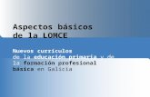 Aspectos básicos de la LOMCE Nuevos currículos de la educación primaria y de la formación profesional básica en Galicia.