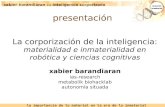 Presentación La corporización de la inteligencia: materialidad e inmaterialidad en robótica y ciencias cognitivas xabier barandiaran ias-research metabolik.
