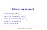 Mapas en Internet Francisco Escobar Dpto. de Geografía, UAH Francisco.escobar@uah.es  Tel. 918 855 258 Máster Oficial en TIG, 2008-09.