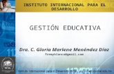 INSTITUTO INTERNACIONAL PARA EL DESARROLLO GESTIÓN EDUCATIVA Dra. C. Gloria Marlene Menéndez Díaz fremyblanco@gmail.com.