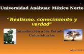 Universidad Anáhuac México Norte “Realismo, conocimiento y verdad” Introducción a los Estudios Universitarios Abril 2015 1.