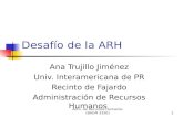 Adm. de Recursos Humanos (BADM 3330)1 Desafío de la ARH Ana Trujillo Jiménez Univ. Interamericana de PR Recinto de Fajardo Administración de Recursos Humanos.