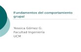 Fundamentos del comportamiento grupal Yessica Gómez G. Facultad Ingeniería UCM.