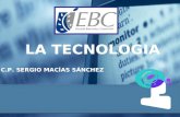 LA TECNOLOGIA C.P. SERGIO MACÍAS SÁNCHEZ GENERALIDADES, NATURALEZA E IMPORTANCIA.