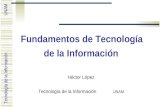 Tecnología de la Información UNAM Fundamentos de Tecnología de la Información Héctor López Tecnología de la Información UNAM.