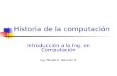 Historia de la computación Introducción a la Ing. en Computación Ing. Moisés E. Ramírez G.